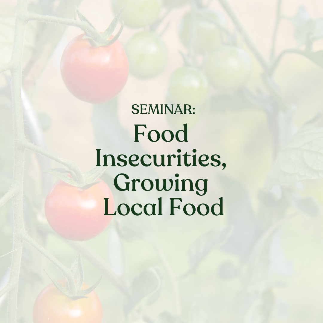 Seminar: Food Insecurities, Growing Local Food, written over tomato plant